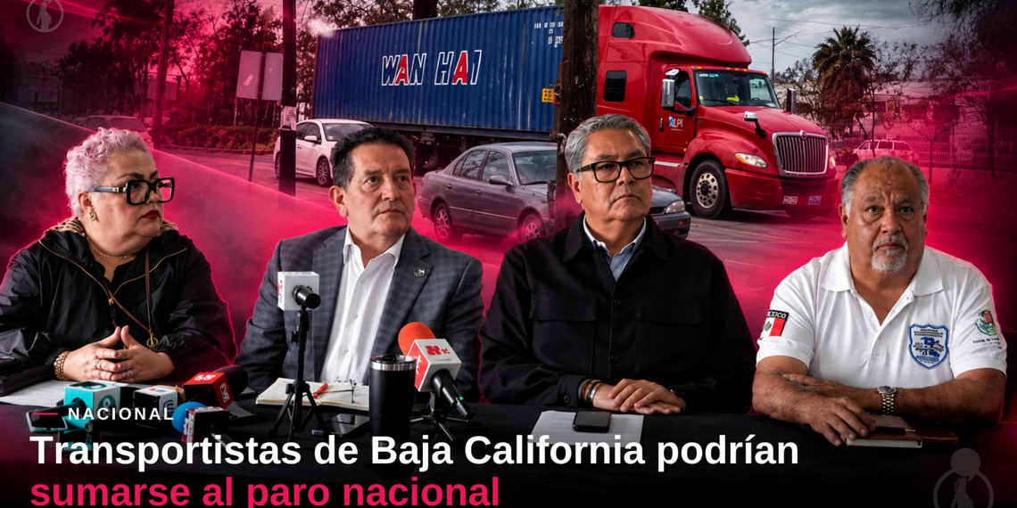 Transportistas de Baja California podrían sumarse al paro nacional; alertan por afectaciones en la frontera