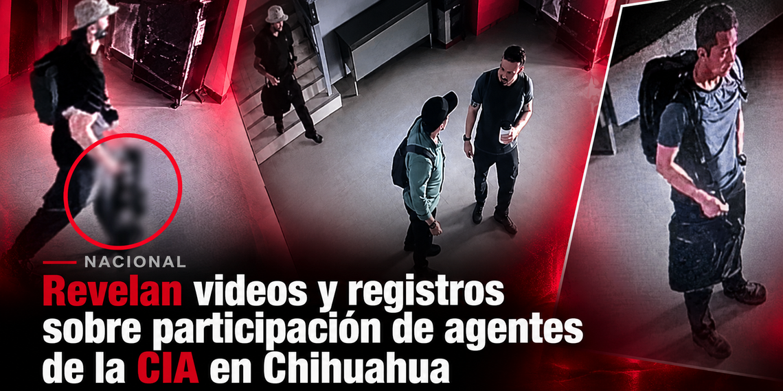 Revelan videos y registros sobre participación de agentes de la CIA en Chihuahua
