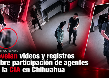 Revelan videos y registros sobre participación de agentes de la CIA en Chihuahua