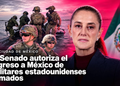 El Senado autoriza el ingreso a México de militares estadounidenses armados