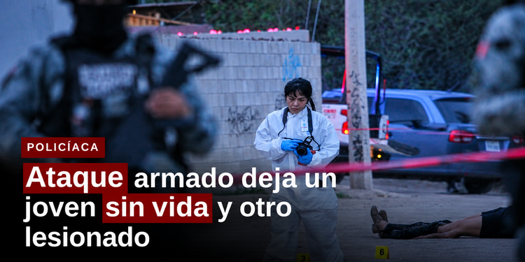 Ataque armado deja un joven sin vida y otro lesionado en la colonia Maclovio Rojas
