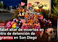 Instalan altar de muertos en centro de detención de migrantes en San Diego