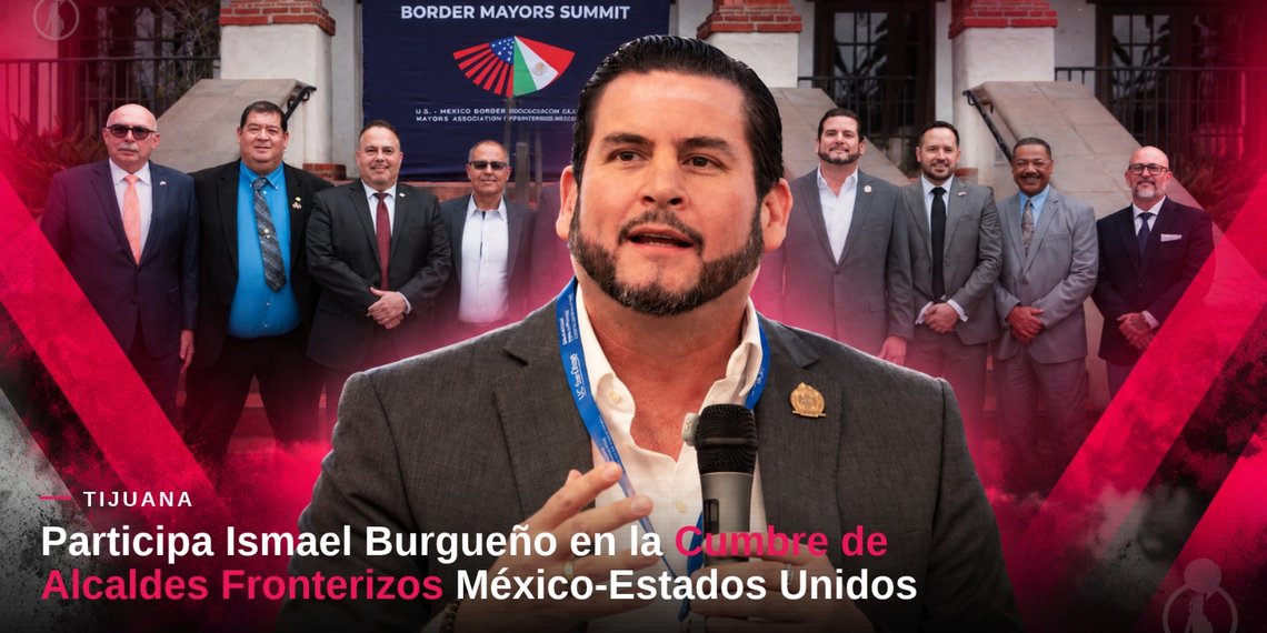 Participa Ismael Burgueño en la Cumbre de Alcaldes Fronterizos México-Estados Unidos