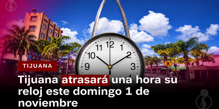 Tijuana atrasará una hora su reloj este domingo 1 de noviembre