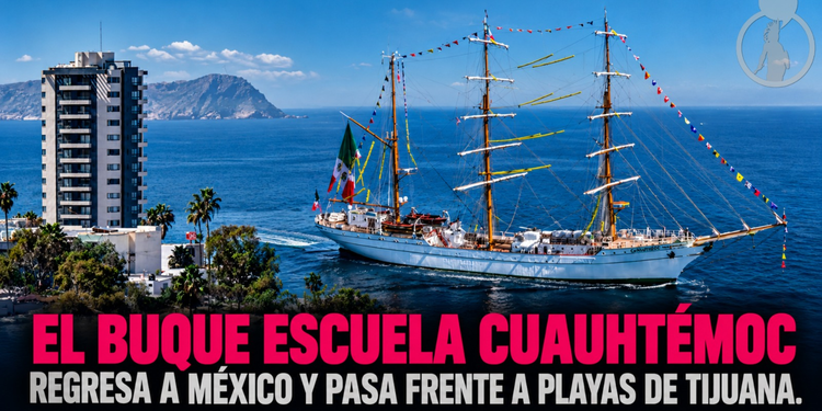 El Buque Escuela Cuauhtémoc regresa a México y pasa frente a Playas de Tijuana