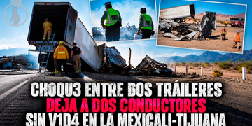 Choque entre dos tráileres deja a dos conductores sin vida en la Mexicali-Tijuana