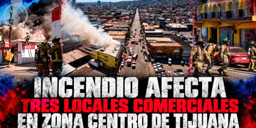 Incendio afecta tres locales comerciales en Zona Centro de Tijuana; reportan dos lesionados