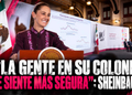 “La gente se siente más segura en su colonia”: Sheinbaum