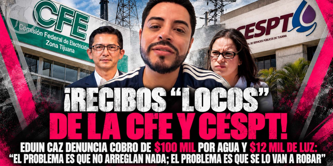 ¡Recibos “locos” de la CFE Y CESPT! Eduin Caz denuncia cobro de $100 mil por agua y $12 mil de luz: “El problema es que no arreglan nada; el problema es que se lo van a robar”
