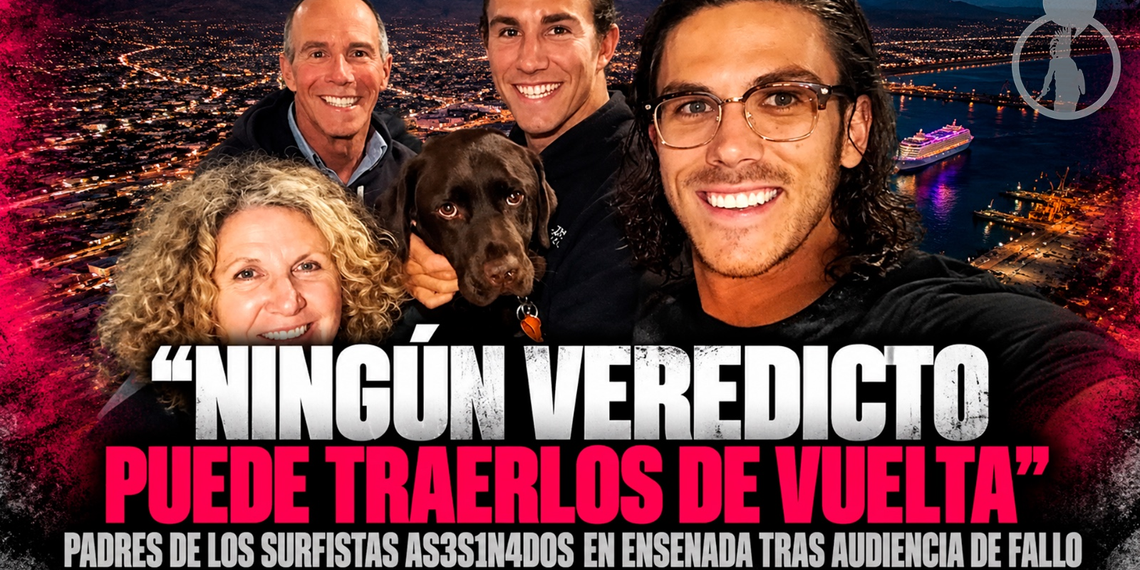 “Ningún veredicto puede traerlos de vuelta”: padres de los surfistas asesinados en Ensenada tras audiencia de fallo