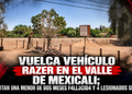 Vuelca vehículo razer en el Valle de Mexicali; reportan una menor de dos meses fallecida y 4 lesionados graves