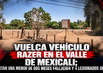 Vuelca vehículo razer en el Valle de Mexicali; reportan una menor de dos meses fallecida y 4 lesionados graves