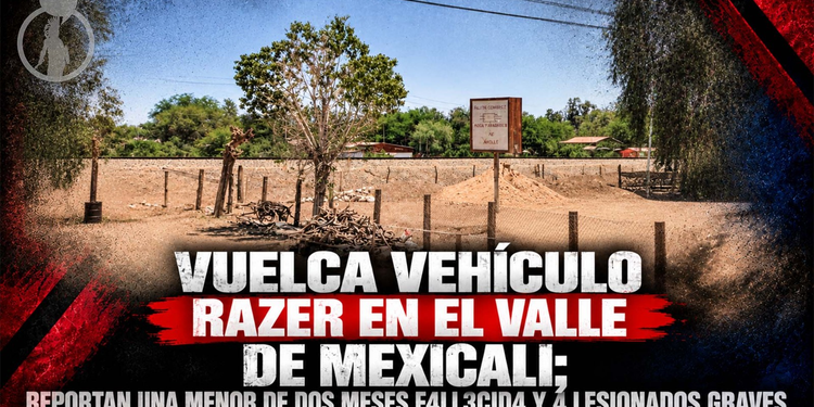 Vuelca vehículo razer en el Valle de Mexicali; reportan una menor de dos meses fallecida y 4 lesionados graves