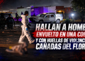 Hallan a hombre envuelto en una cobija y con huellas de violencia en Cañadas del Florido