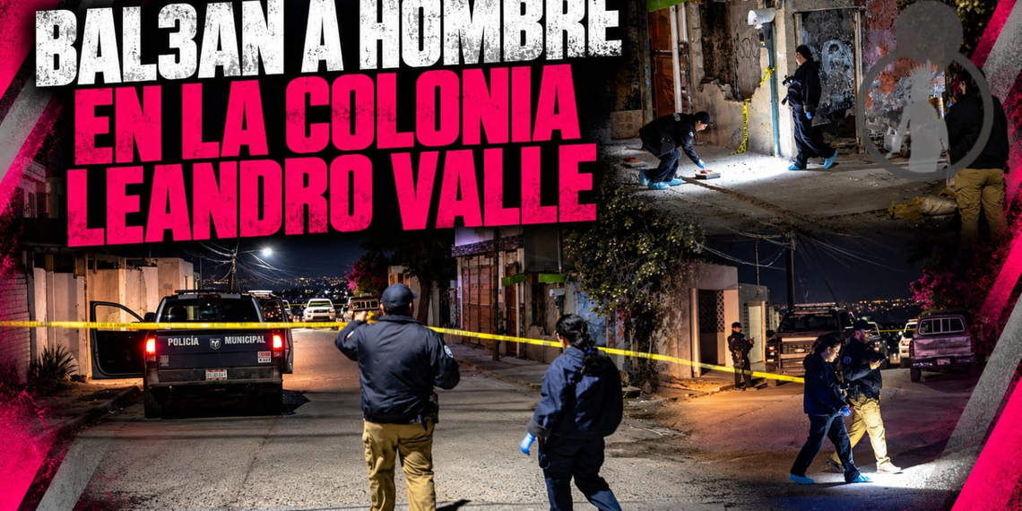 Balean a hombre en la colonia Leandro Valle; investigan posible relación con ataque a policía