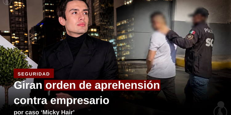 Giran orden de aprehensión contra empresario por caso ‘Micky Hair’