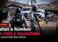 Hallan a hombre sin vida y maniatado en la colonia Ejido Rojo Gómez